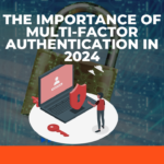 The Importance of Multi-Factor Authentication in 2024